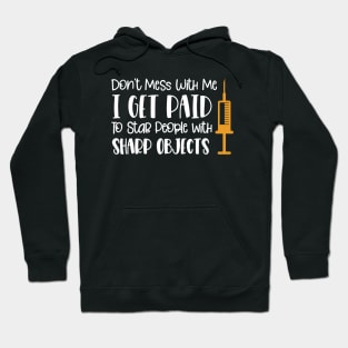 Don't Mess With Me I Get Paid To Stab People With Sharp Objects Hoodie